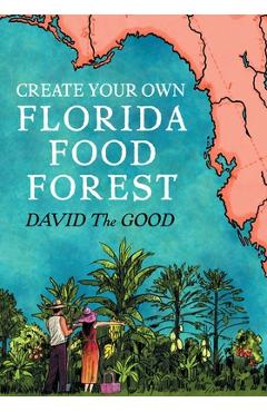 Poza produsului Create Your Own Florida Food Forest: Florida Gardening Nature's Way - David The Good