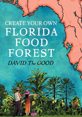Create Your Own Florida Food Forest: Florida Gardening Nature's Way - David The Good