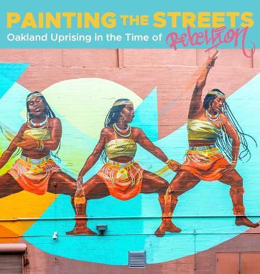 Painting the Streets: Oakland Uprising in the Time of Rebellion - Michaela Mullin