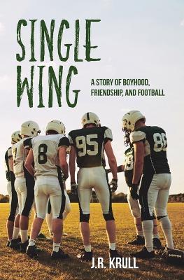 Single Wing: A Story of Boyhood, Friendship, and Football - J. R. Krull