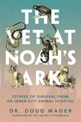 The Vet at Noah's Ark: Stories of Survival from an Inner-City Animal Hospital - Doug Mader