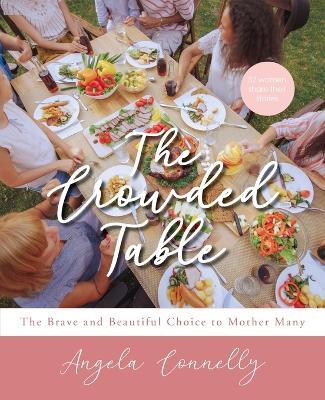 The Crowded Table: The Brave and Beautiful Choice to Mother Many - Angela Connelly