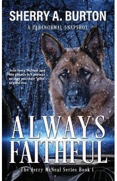 Poza produsului Always Faithful: Join Jerry McNeal And His Ghostly K-9 Partner As They Put Their Gifts To Good Use. - Sherry A. Burton