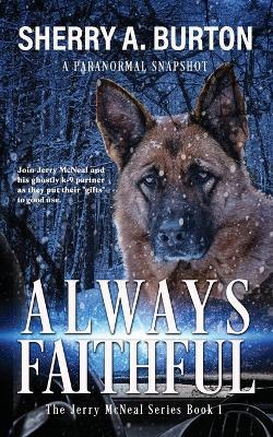 Always Faithful: Join Jerry McNeal And His Ghostly K-9 Partner As They Put Their Gifts To Good Use. - Sherry A. Burton