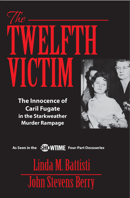 The Twelfth Victim: The Innocence of Caril Fugate in the Starkweather Murder Rampage - John Stevens Berry