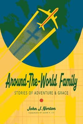 Around-the-World Family: Stories of Adventure & Grace - John J. Norton