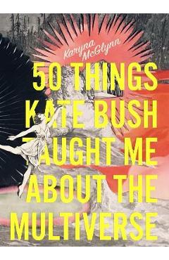 Coperta cărții '50 Things Kate Bush Taught Me about the Multiverse - Karyna Mcglynn'