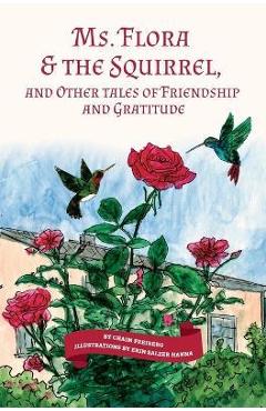Coperta cărții 'Ms. Flora & the Squirrel: And Other Tales of Friendship and Gratitude - Chaim Freiberg'