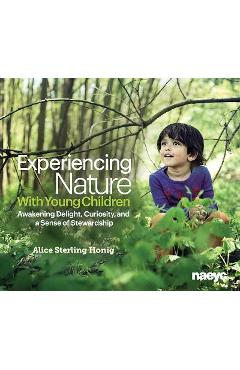 Coperta cărții 'Experiencing Nature with Young Children: Awakening Delight, Curiosity, and a Sense of Stewardship - Alice Sterling Honig'