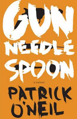 Gun, Needle, Spoon - Patrick O'neil