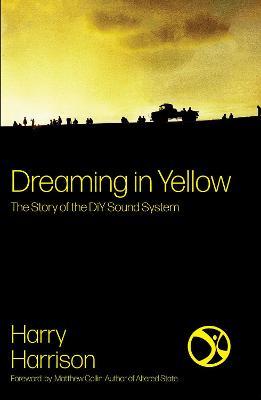 Dreaming in Yellow: The Story of the DIY Sound System - Harry Harrison