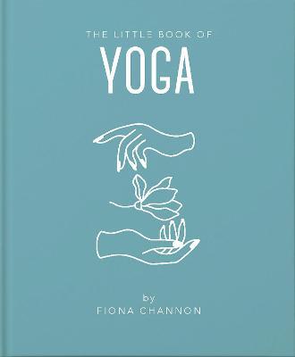 The Little Book of Yoga: An Inspiring Introduction to Everything You Need to Enhance Your Life Using Yoga - Fiona Channon