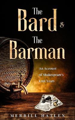 The Bard and The Barman: An Account of Shakespeare's Lost Years - Merrill Hatlen