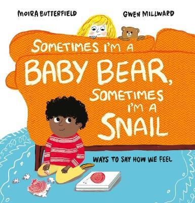 Sometimes I'm a Baby Bear, Sometimes I'm a Snail: Ways to Say How We Feel - Moira Butterfield
