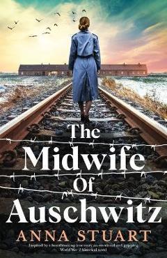 Poza produsului The Midwife of Auschwitz: Inspired by a heartbreaking true story, an emotional and gripping World War 2 historical novel - Anna Stuart