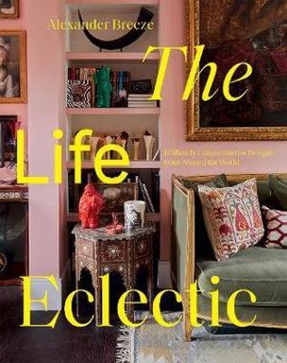 The Life Eclectic: Highly Unique Interior Designs from Around the World - Alexander Breeze