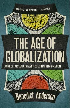 The Age of Globalization: Anarchists and the Anticolonial Imagination - Benedict Anderson