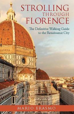 Strolling Through Florence: The Definitive Walking Guide to the Renaissance City - Mario Erasmo
