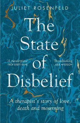 The State of Disbelief: A Therapist's Story of Love, Death and Mourning - Juliet Rosenfeld