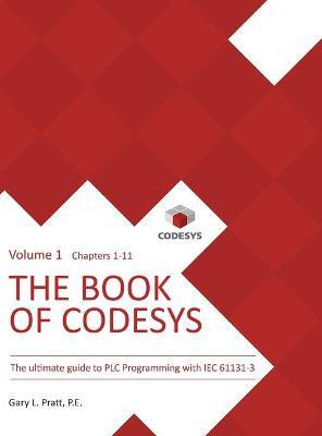 The Book of CODESYS - Volume 1: The ultimate guide to PLC and Industrial Controls programming with the CODESYS IDE and IEC 61131-3 - Gary Pratt