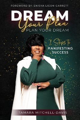 Dream Your Plan, Plan Your Dream: 7 Steps to Manifesting Success - Tamara Mitchell-davis