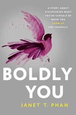 Boldly You: A Story about Discovering What You're Capable of When You Show Up for Yourself - Janet T. Phan