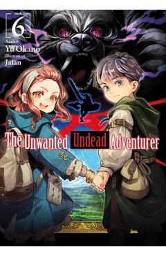 Coperta cărții 'The Unwanted Undead Adventurer (Light Novel): Volume 6 - Yu Okano'