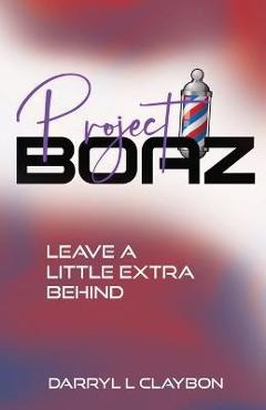 Coperta cărții 'Project Boaz: Leave a Little Extra Behind - Darryl L. Claybon'