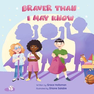 Braver Than I May Know: Volume 1 - Grace Holloman