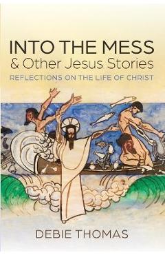 Poza produsului Into the Mess and Other Jesus Stories - Debie Thomas
