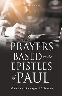 Prayers Based on the Epistles of Paul: Romans through Philemon - D. D. Lewis