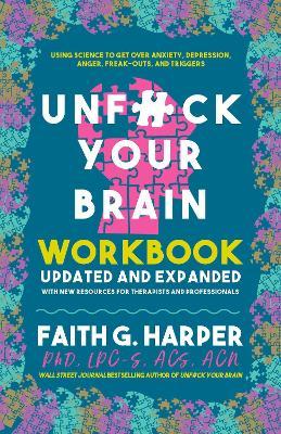 Unfuck Your Brain Workbook: Using Science to Get Over Anxiety, Depression, Anger, Freak-Outs, and Triggers - Faith G. Harper