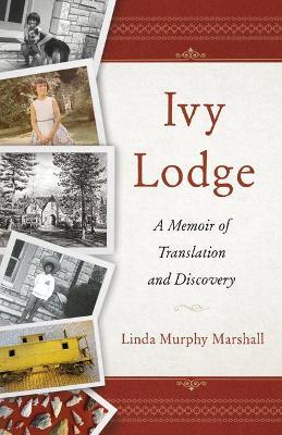 Ivy Lodge: A Memoir of Translation and Discovery - Linda Murphy Marshall