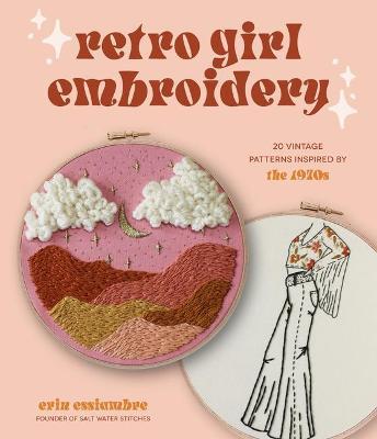 Retro Girl Embroidery: 20 Vintage Patterns Inspired by the 1970s - Erin Essiambre