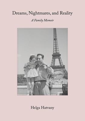 Dreams, Nightmares, and Reality: A Family Memoir - Helga Hatvany