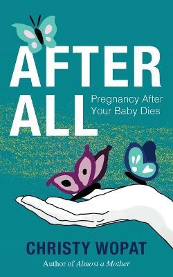 After All: Pregnancy After Your Baby Dies - Christy Wopat