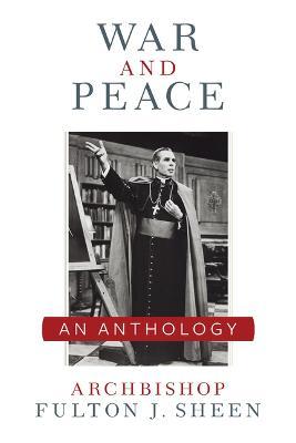 War and Peace: A Sheen Anthology - Archbishop Fulton J. Sheen