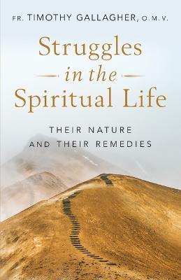 Struggles in the Spiritual Life: Their Nature and Their Remedies - Fr Gallagher