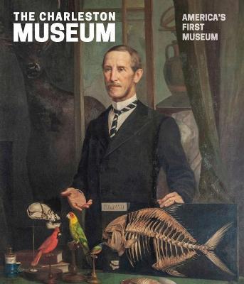 The Charleston Museum: America's First Museum - Carl P. Borick