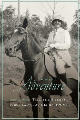 A Woman of Adventure: The Life and Times of First Lady Lou Henry Hoover - Annette B. Dunlap