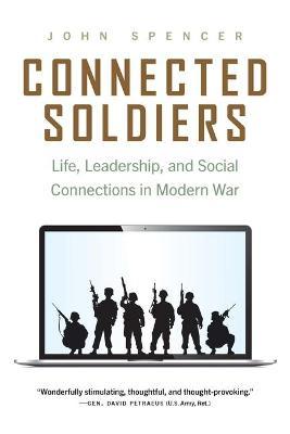 Connected Soldiers: Life, Leadership, and Social Connections in Modern War - John Spencer