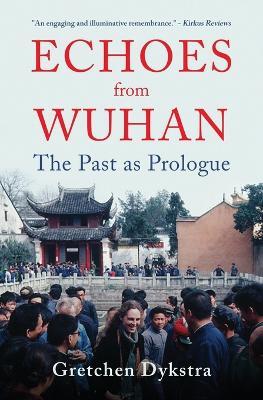 Echoes from Wuhan: The Past as Prologue - Gretchen Dykstra