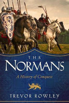 The Normans: A History of Conquest - Trevor Rowley