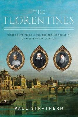 The Florentines: From Dante to Galileo: The Transformation of Western Civilization - Strathern Paul