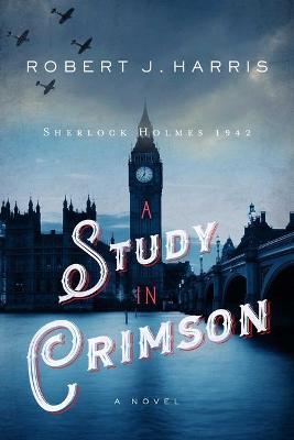 A Study in Crimson: Sherlock Holmes 1942 - Robert J. Harris