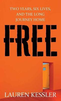 Free: Two Years, Six Lives and the Long Journey Home - Lauren Kessler