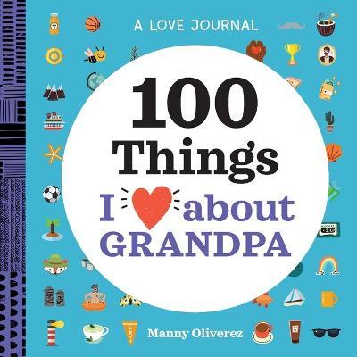 A Love Journal: 100 Things I Love about Grandpa - Manny Oliverez