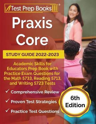 Praxis Core Study Guide 2022-2023: Academic Skills for Educators Prep Book with Practice Exam Questions for the Math 5733, Reading 5713, and Writing 5 - Joshua Rueda