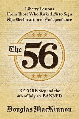 The 56: Liberty Lessons from Those Who Risked All to Sign the Declaration of Independence - Douglas Mackinnon