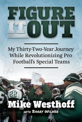 Figure It Out: My Thirty-Two-Year Journey While Revolutionizing Pro Football's Special Teams - Mike Westhoff